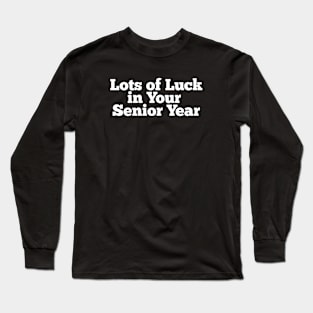 Lots of luck in your senior year Long Sleeve T-Shirt